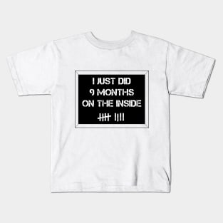 I Just Did 9 Months on the Inside Kids T-Shirt